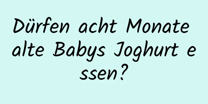 Dürfen acht Monate alte Babys Joghurt essen?