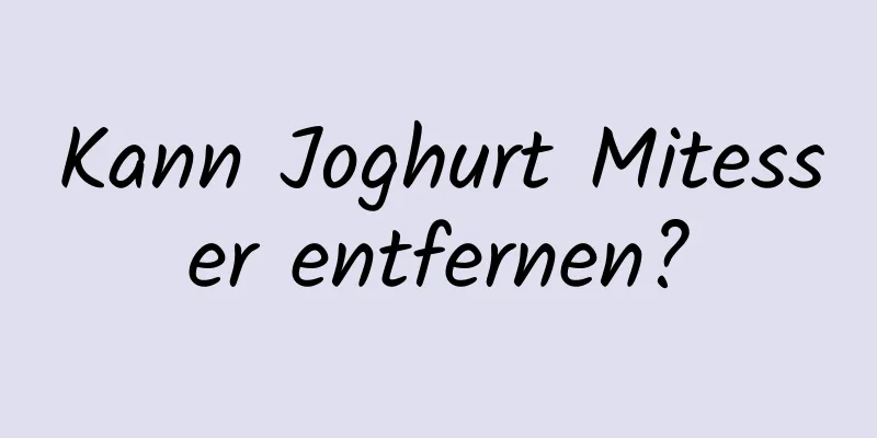 Kann Joghurt Mitesser entfernen?
