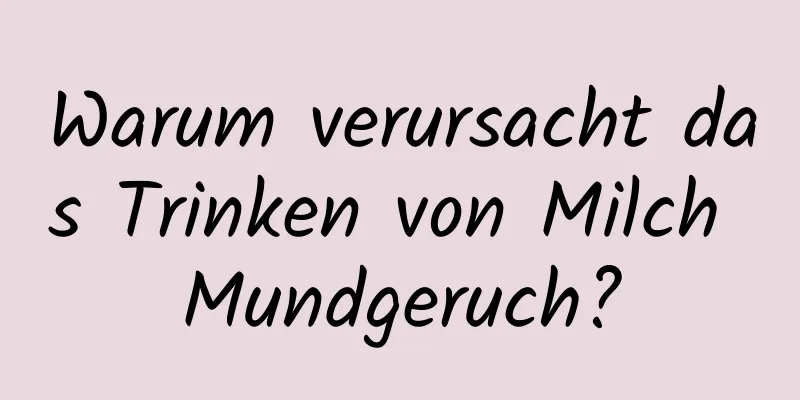 Warum verursacht das Trinken von Milch Mundgeruch?