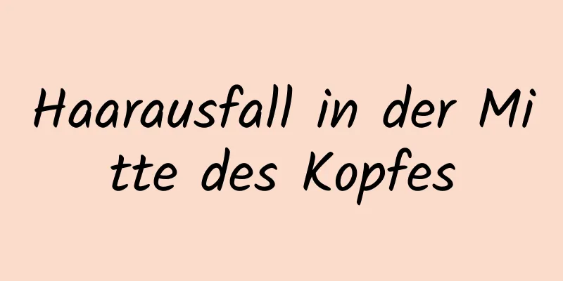 Haarausfall in der Mitte des Kopfes