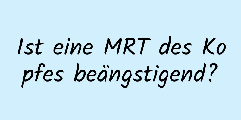 Ist eine MRT des Kopfes beängstigend?