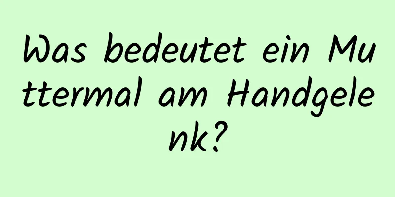 Was bedeutet ein Muttermal am Handgelenk?