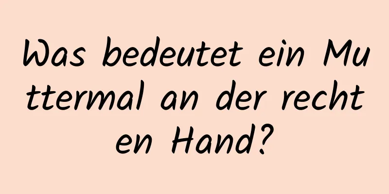 Was bedeutet ein Muttermal an der rechten Hand?