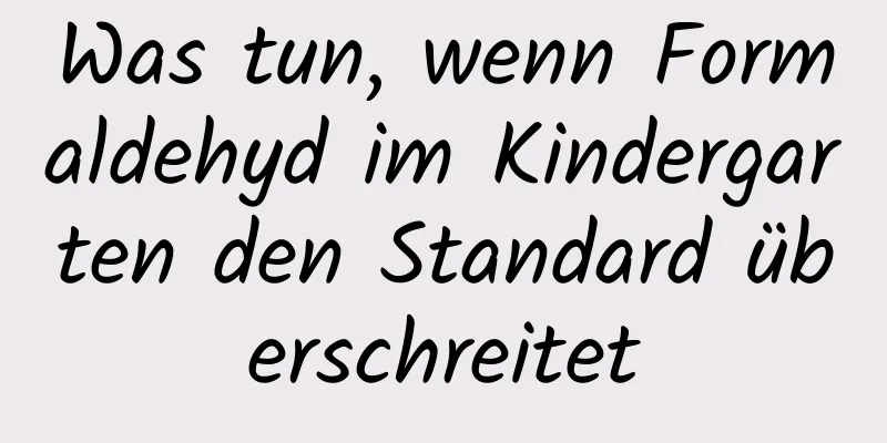 Was tun, wenn Formaldehyd im Kindergarten den Standard überschreitet