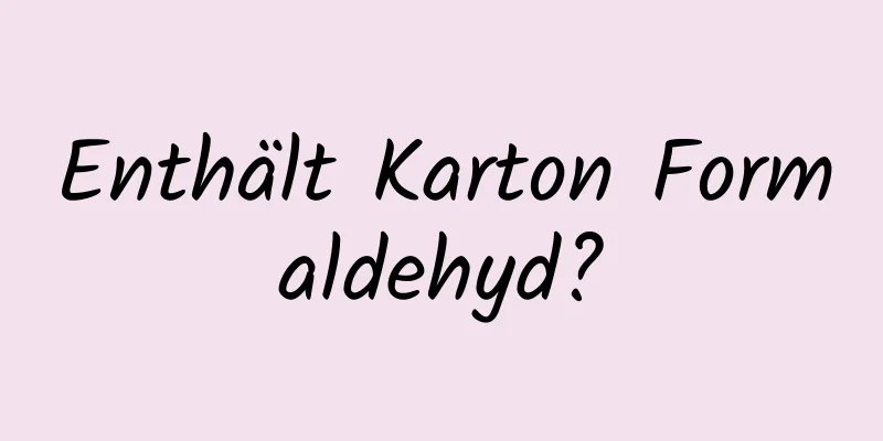 Enthält Karton Formaldehyd?