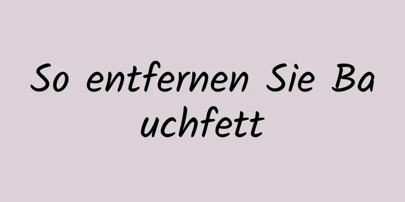 So entfernen Sie Bauchfett