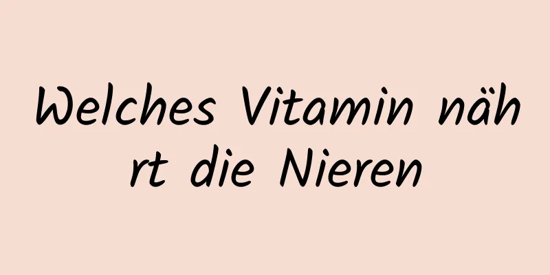 Welches Vitamin nährt die Nieren