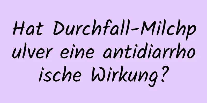 Hat Durchfall-Milchpulver eine antidiarrhoische Wirkung?