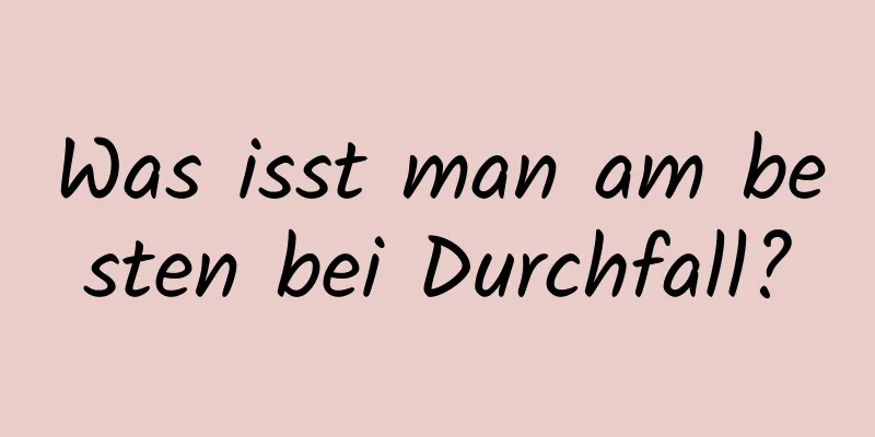 Was isst man am besten bei Durchfall?