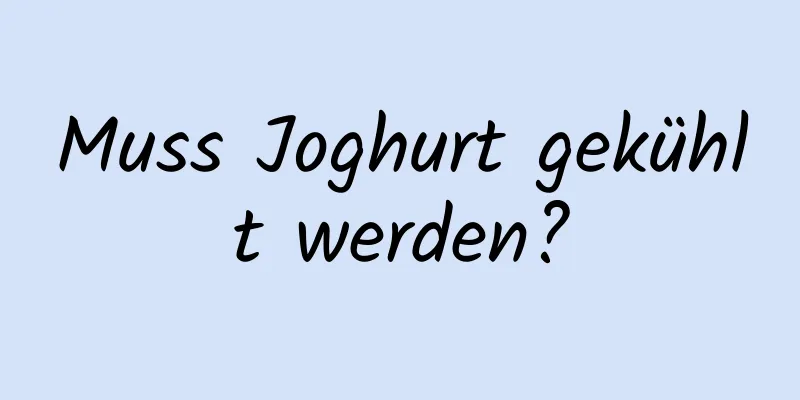 Muss Joghurt gekühlt werden?
