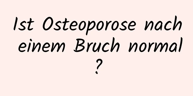 Ist Osteoporose nach einem Bruch normal?