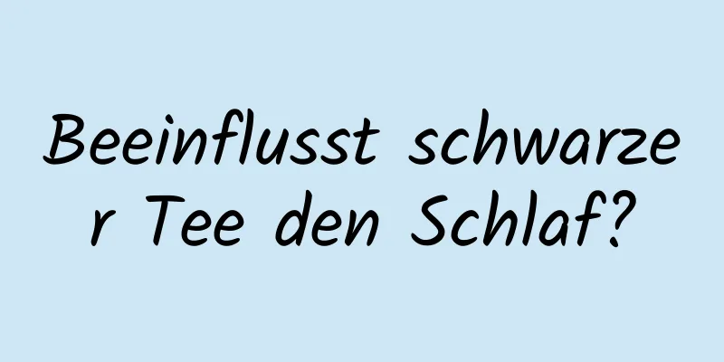 Beeinflusst schwarzer Tee den Schlaf?