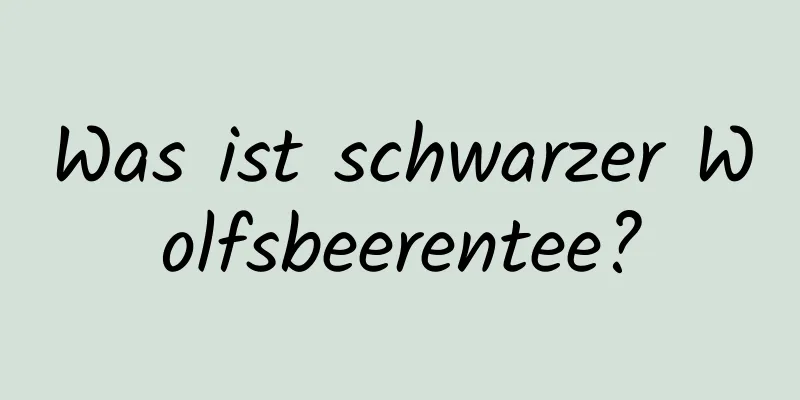 Was ist schwarzer Wolfsbeerentee?