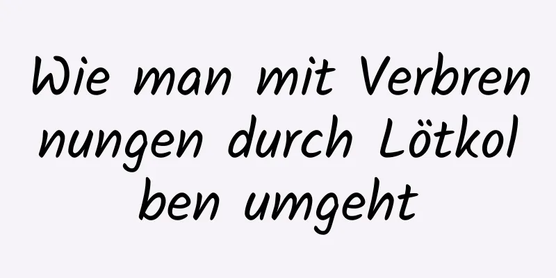 Wie man mit Verbrennungen durch Lötkolben umgeht