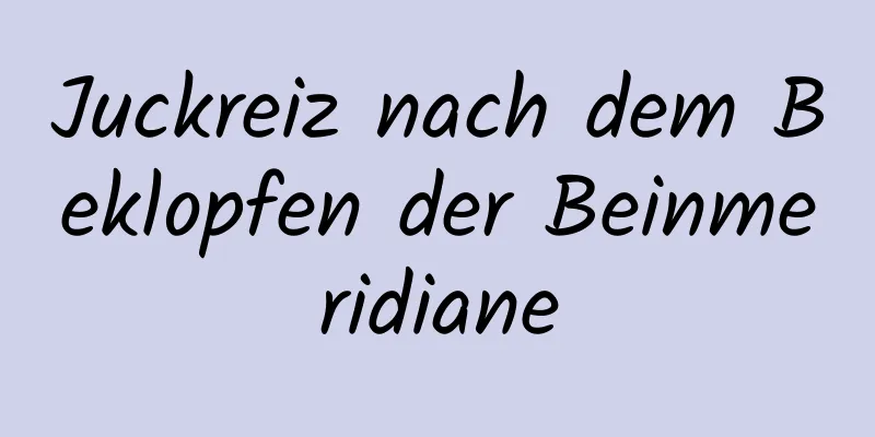 Juckreiz nach dem Beklopfen der Beinmeridiane