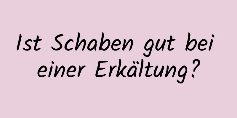 Ist Schaben gut bei einer Erkältung?