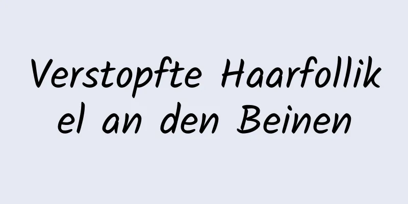 Verstopfte Haarfollikel an den Beinen