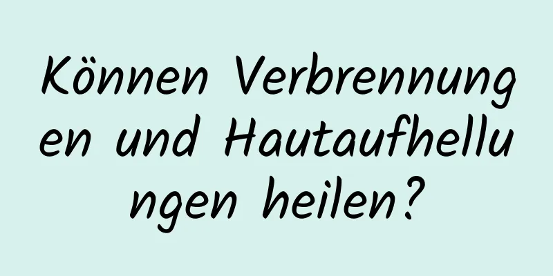 Können Verbrennungen und Hautaufhellungen heilen?