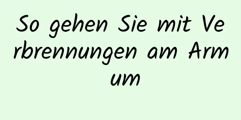So gehen Sie mit Verbrennungen am Arm um