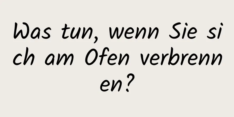 Was tun, wenn Sie sich am Ofen verbrennen?