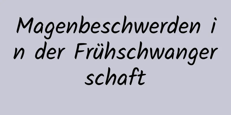 Magenbeschwerden in der Frühschwangerschaft
