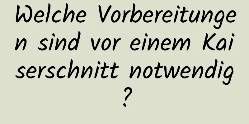 Welche Vorbereitungen sind vor einem Kaiserschnitt notwendig?