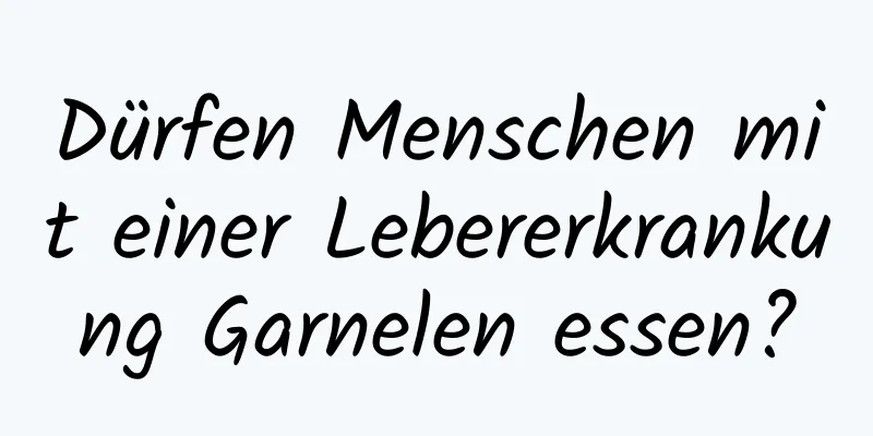Dürfen Menschen mit einer Lebererkrankung Garnelen essen?