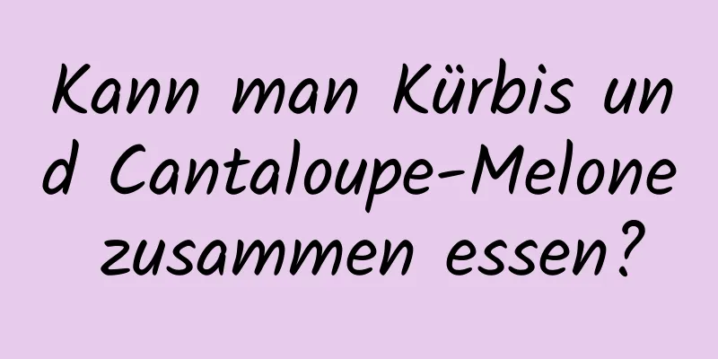 Kann man Kürbis und Cantaloupe-Melone zusammen essen?