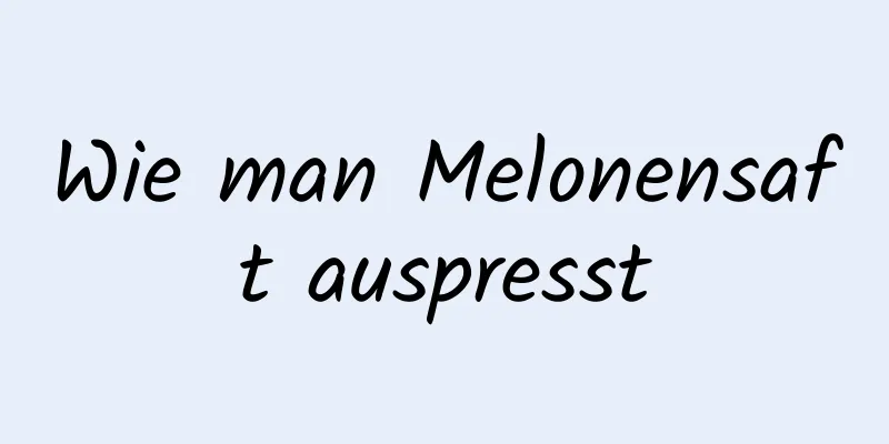 Wie man Melonensaft auspresst