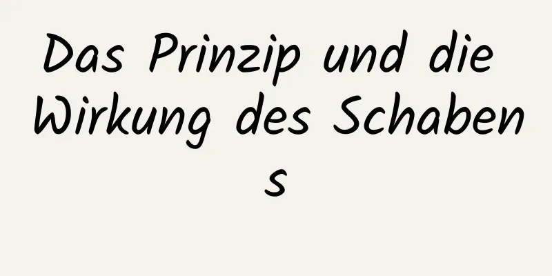 Das Prinzip und die Wirkung des Schabens