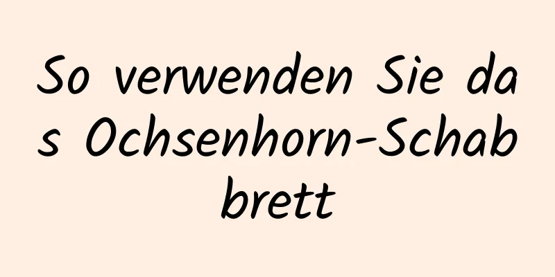So verwenden Sie das Ochsenhorn-Schabbrett