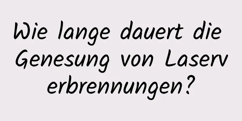 Wie lange dauert die Genesung von Laserverbrennungen?