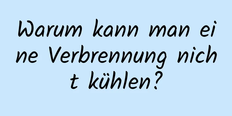 Warum kann man eine Verbrennung nicht kühlen?
