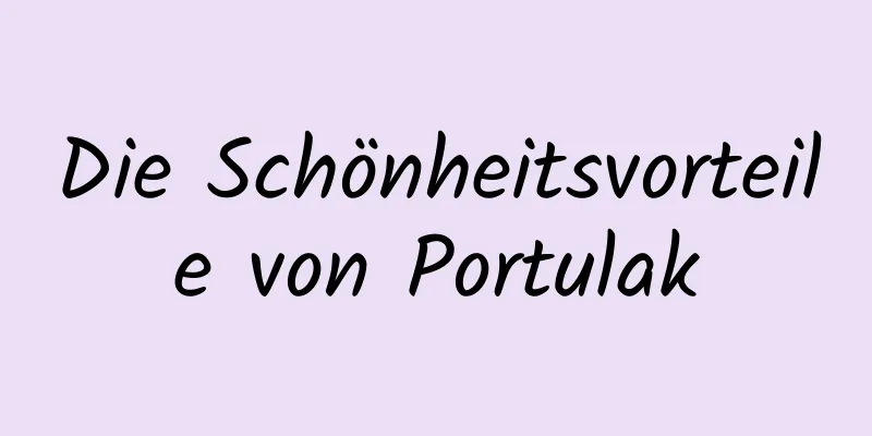 Die Schönheitsvorteile von Portulak