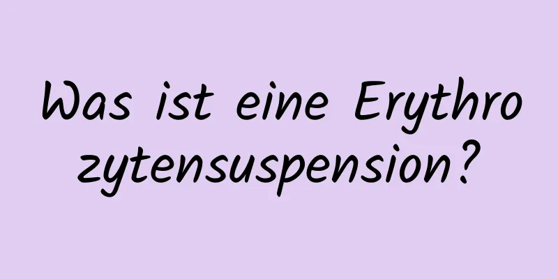 Was ist eine Erythrozytensuspension?