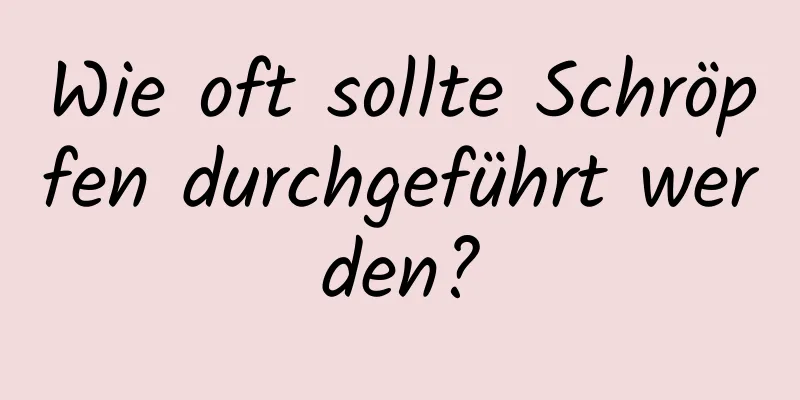 Wie oft sollte Schröpfen durchgeführt werden?