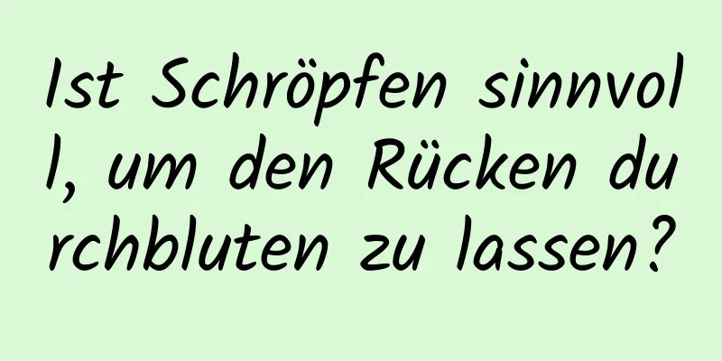 Ist Schröpfen sinnvoll, um den Rücken durchbluten zu lassen?