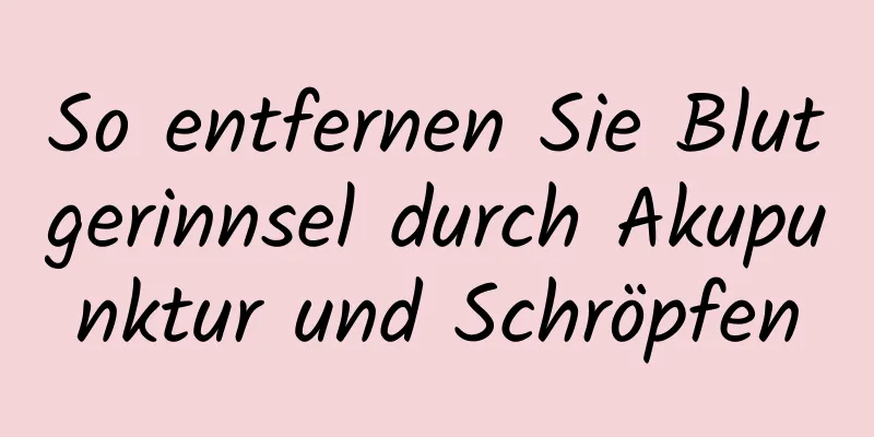 So entfernen Sie Blutgerinnsel durch Akupunktur und Schröpfen