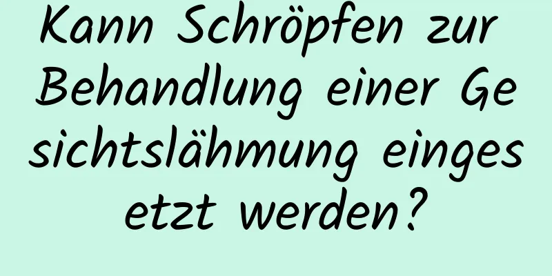 Kann Schröpfen zur Behandlung einer Gesichtslähmung eingesetzt werden?
