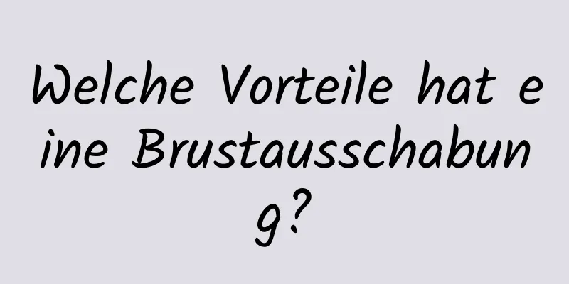 Welche Vorteile hat eine Brustausschabung?