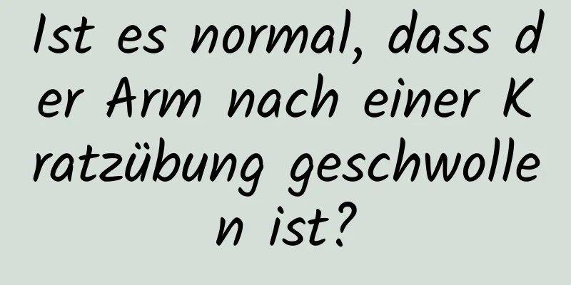 Ist es normal, dass der Arm nach einer Kratzübung geschwollen ist?