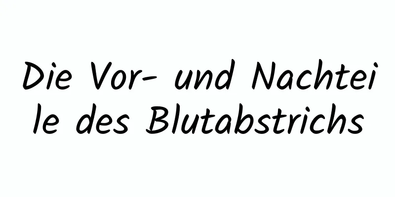 Die Vor- und Nachteile des Blutabstrichs