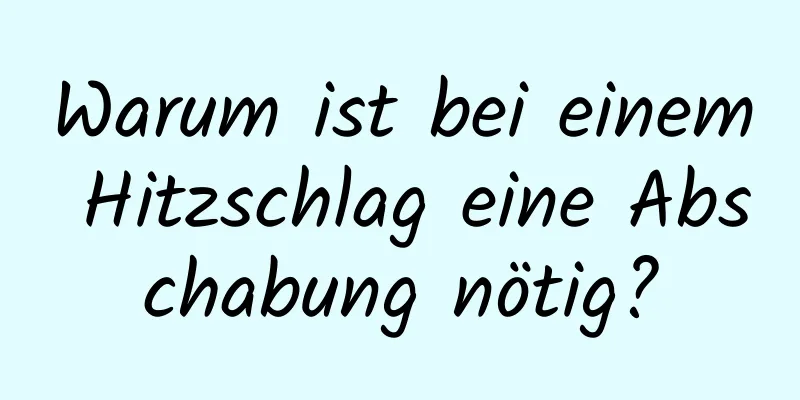 Warum ist bei einem Hitzschlag eine Abschabung nötig?