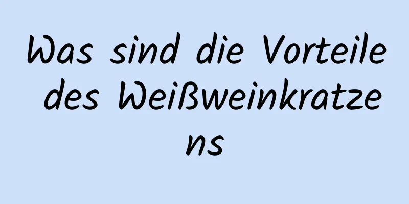 Was sind die Vorteile des Weißweinkratzens