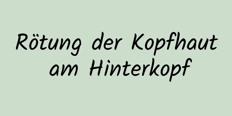 Rötung der Kopfhaut am Hinterkopf