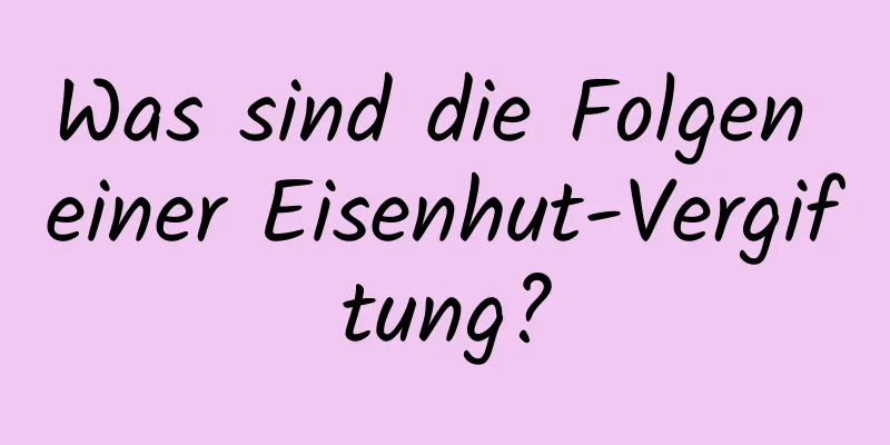 Was sind die Folgen einer Eisenhut-Vergiftung?