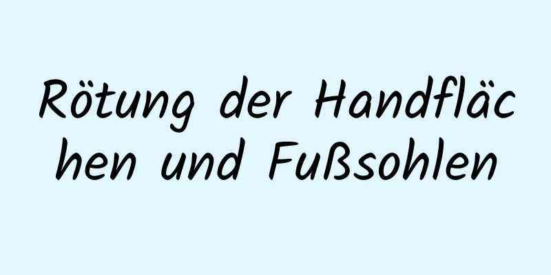 Rötung der Handflächen und Fußsohlen