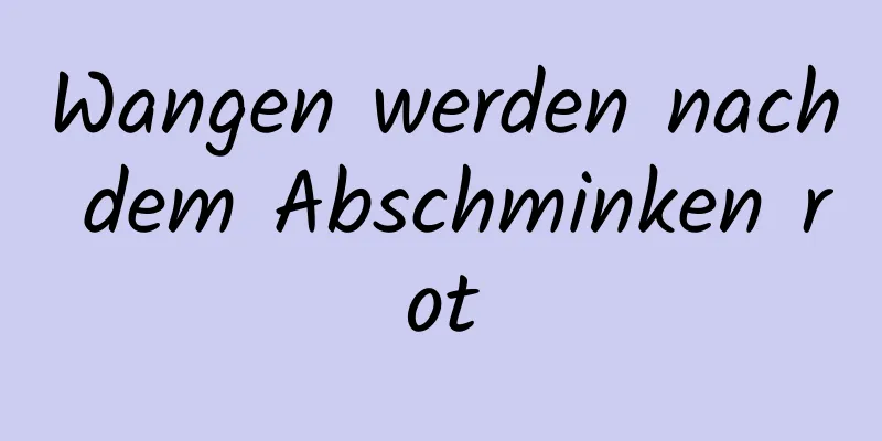 Wangen werden nach dem Abschminken rot