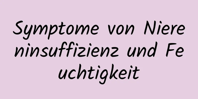 Symptome von Niereninsuffizienz und Feuchtigkeit