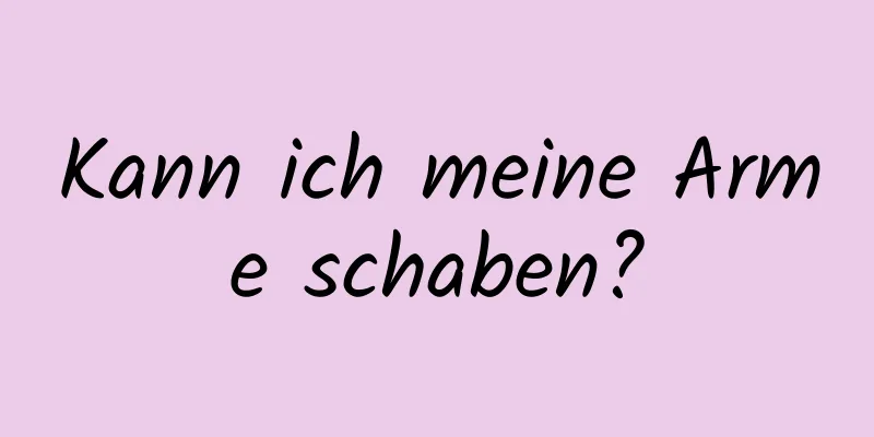 Kann ich meine Arme schaben?